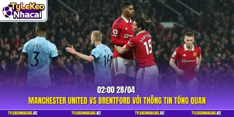 02:00 28/04 Manchester United vs Brentford với thông tin tổng quan