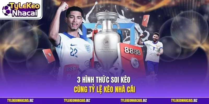 3 hình thức soi kèo cùng Tỷ Lệ Kèo Nhà Cái
