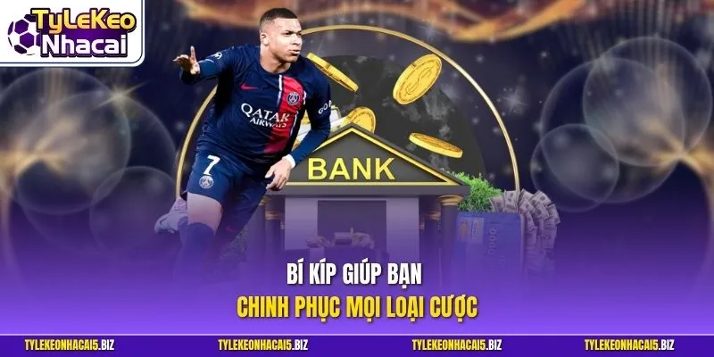 Bí kíp giúp bạn chinh phục mọi loại cược