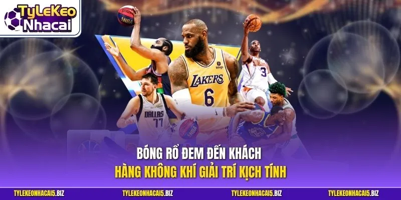 Bóng rổ đem đến khách hàng không khí giải trí kịch tính