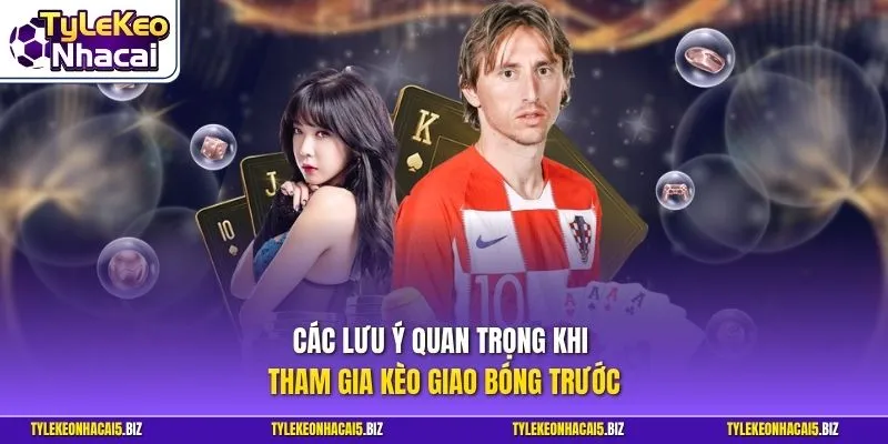 Các lưu ý quan trọng khi tham gia kèo giao bóng trước
