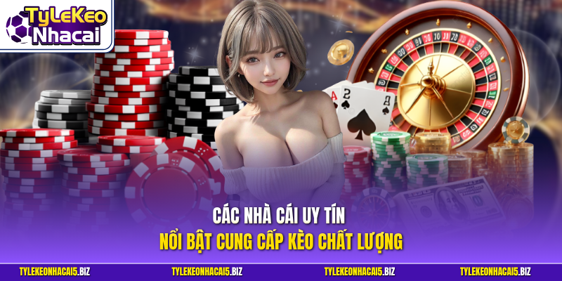 Các nhà cái uy tín nổi bật cung cấp kèo chất lượng