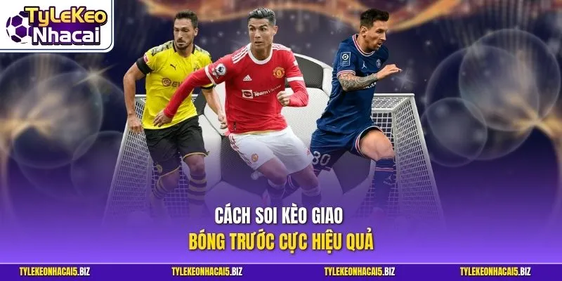 Cách soi kèo giao bóng trước cực hiệu quả