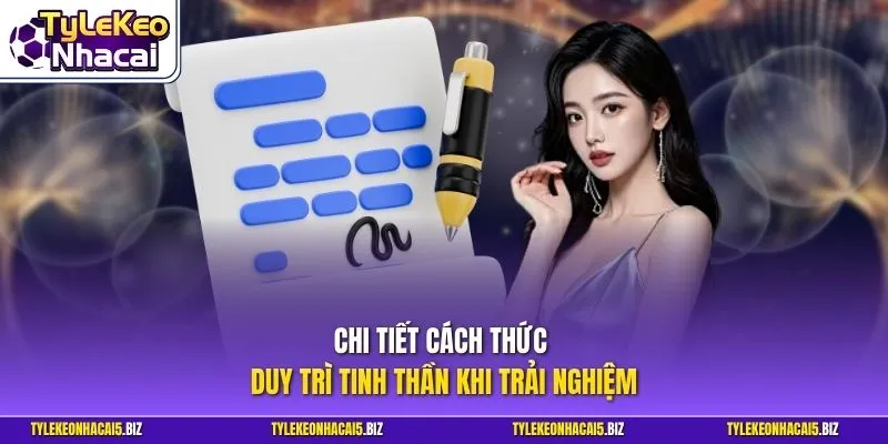 Chi tiết cách thức duy trì tinh thần khi trải nghiệm