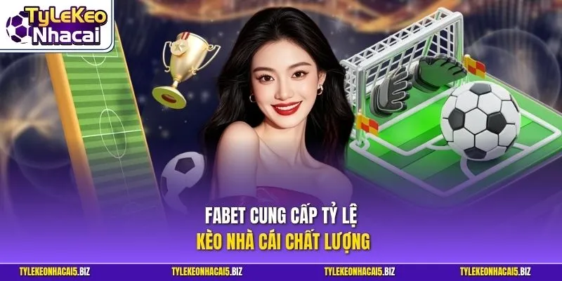 FABET cung cấp Tỷ Lệ Kèo Nhà Cái chất lượng