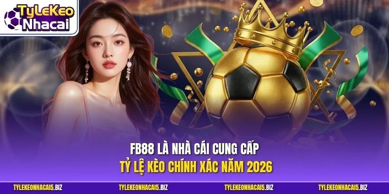 FB88 là nhà cái cung cấp Tỷ Lệ Kèo chính xác năm 2026