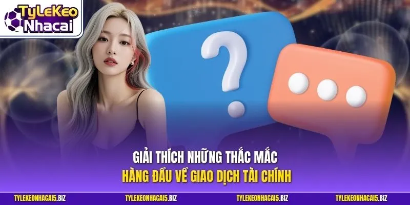 Giải thích những thắc mắc hàng đầu về giao dịch tài chính