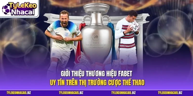 Giới thiệu thương hiệu FABET uy tín trên thị trường cược thể thao
