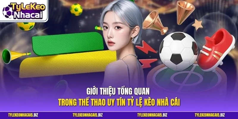 Giới thiệu tổng quan trong thể thao uy tín Tỷ Lệ Kèo Nhà Cái