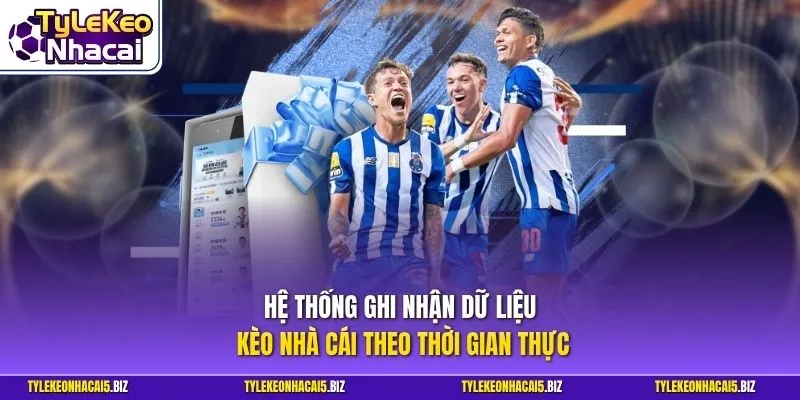 Hệ thống ghi nhận dữ liệu kèo nhà cái theo thời gian thực