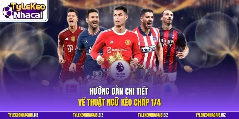 Hướng dẫn chi tiết về thuật ngữ kèo chấp 1/4