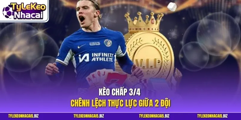 Kèo chấp 3/4 chênh lệch thực lực giữa 2 đội