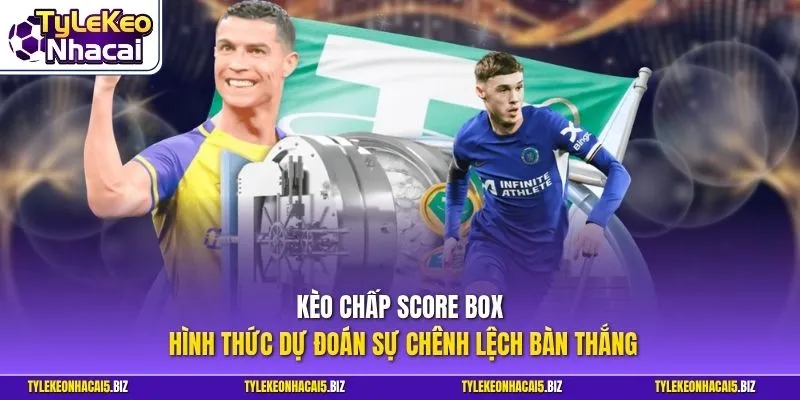 Kèo chấp Score Box hình thức dự đoán sự chênh lệch bàn thắng