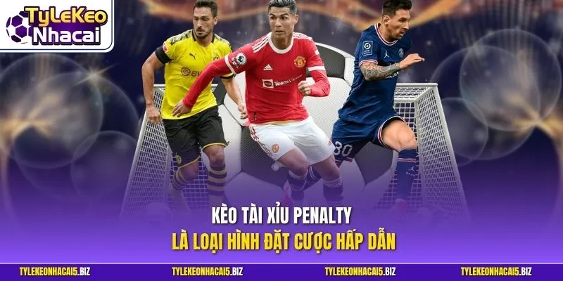 Kèo tài xỉu penalty là loại hình đặt cược hấp dẫn