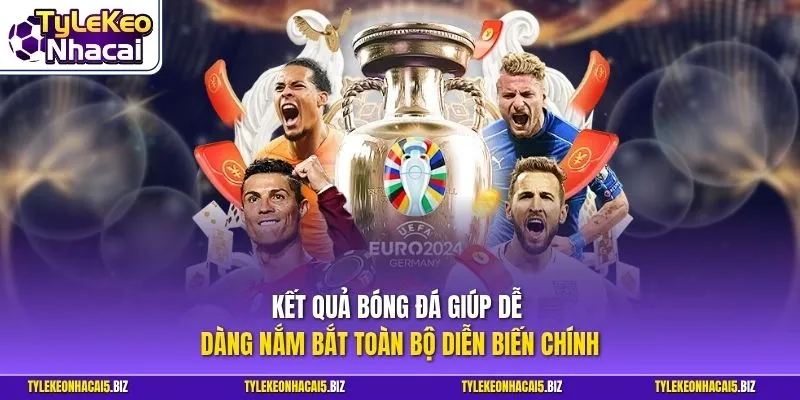 Kết quả bóng đá giúp dễ dàng nắm bắt toàn bộ diễn biến chính