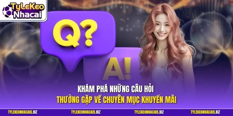 Khám phá những câu hỏi thường gặp về chuyên mục khuyến mãi