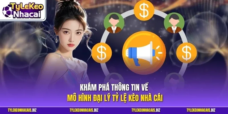 Khám phá thông tin về mô hình đại lý Tỷ Lệ Kèo Nhà Cái