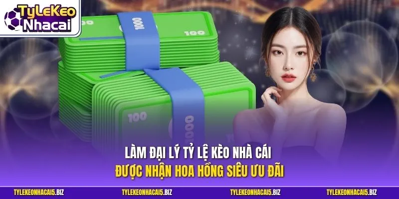 Làm đại lý Tỷ Lệ Kèo Nhà Cái được nhận hoa hồng siêu ưu đãi
