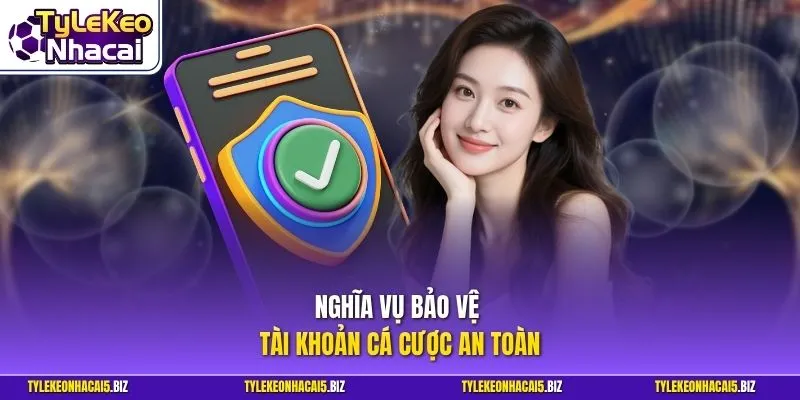 Nghĩa vụ bảo vệ tài khoản cá cược an toàn