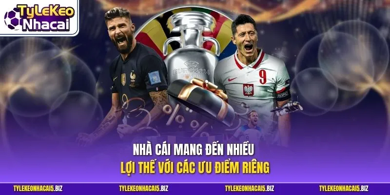 Nhà cái mang đến nhiều lợi thế với các ưu điểm riêng