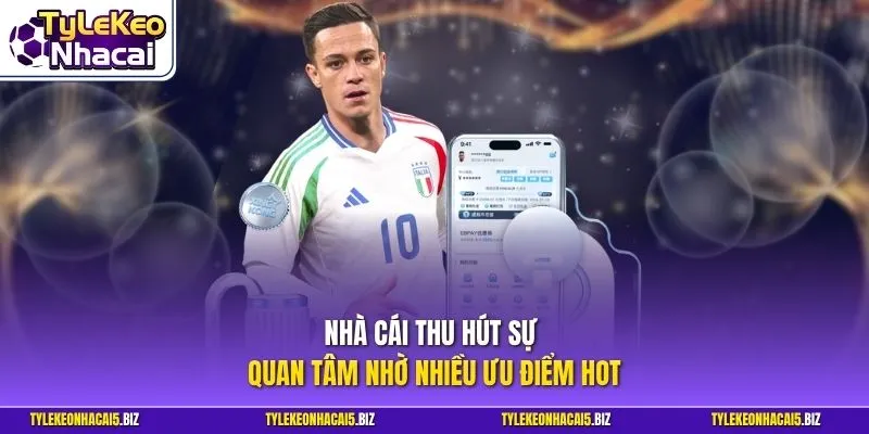 Nhà cái thu hút sự quan tâm nhờ nhiều ưu điểm hot