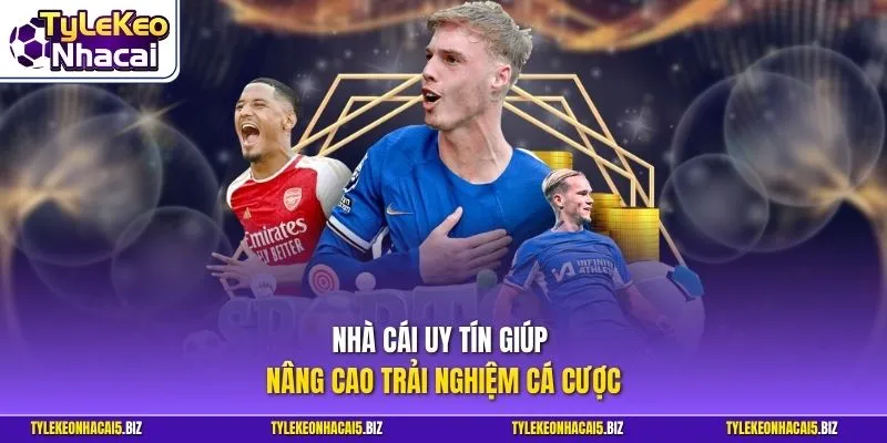Nhà cái uy tín giúp nâng cao trải nghiệm cá cược