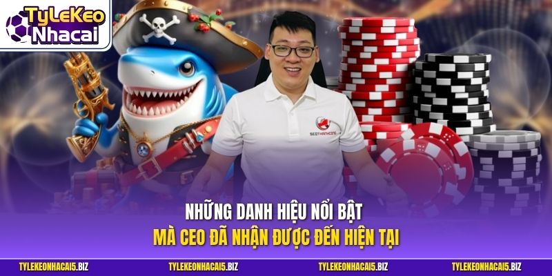 Những danh hiệu nổi bật mà CEO đã nhận được đến hiện tại