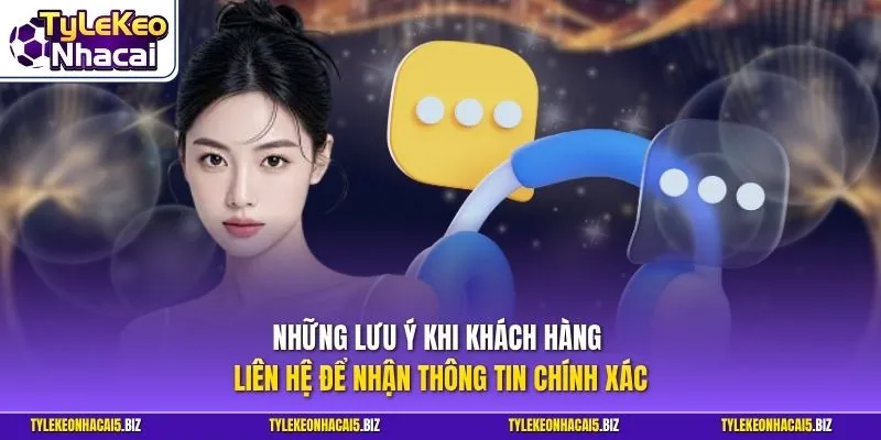 Những lưu ý khi khách hàng liên hệ để nhận thông tin chính xác