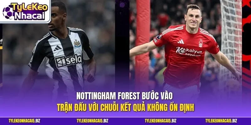 Nottingham Forest bước vào trận đấu với chuỗi kết quả không ổn định