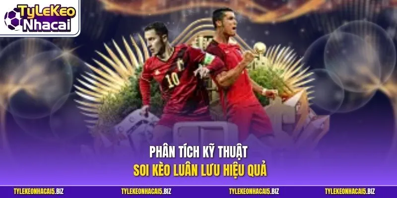 Phân tích kỹ thuật soi kèo luân lưu hiệu quả