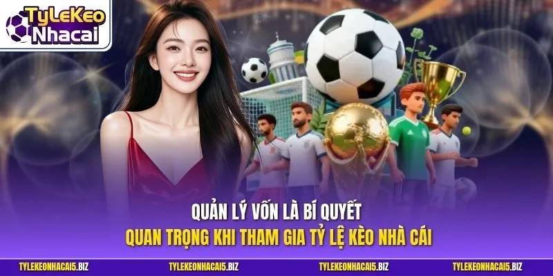 Quản lý vốn là bí quyết quan trọng khi tham gia Tỷ Lệ Kèo Nhà Cái