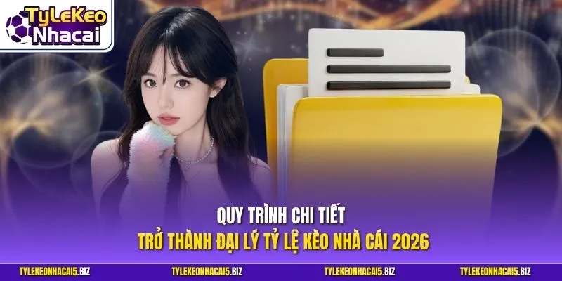 Quy trình chi tiết trở thành đại lý Tỷ Lệ Kèo Nhà Cái 2026