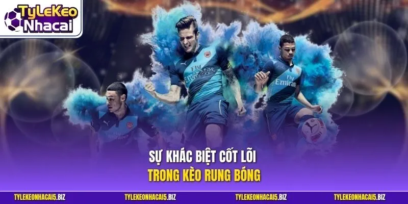 Sự khác biệt cốt lõi trong kèo rung bóng