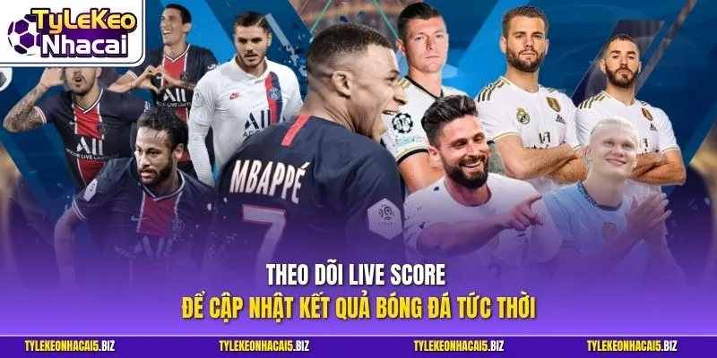 Theo dõi live score để cập nhật kết quả bóng đá tức thời