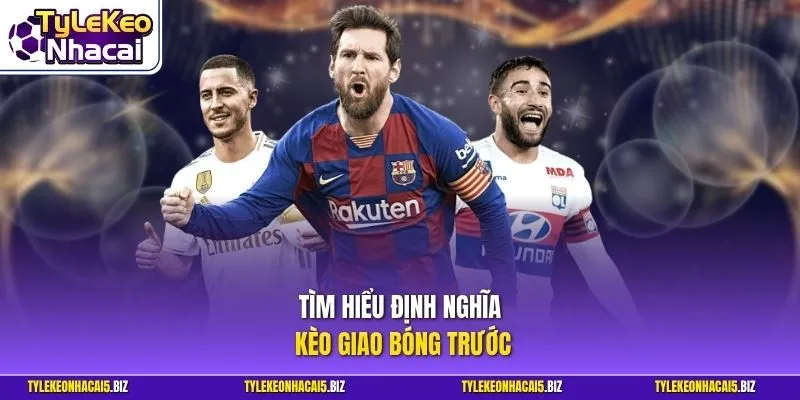 Tìm hiểu định nghĩa kèo giao bóng trước