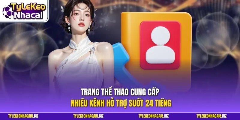 Trang thể thao cung cấp nhiều kênh hỗ trợ suốt 24 tiếng