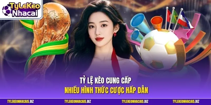 Tỷ Lệ Kèo cung cấp nhiều hình thức cược hấp dẫn