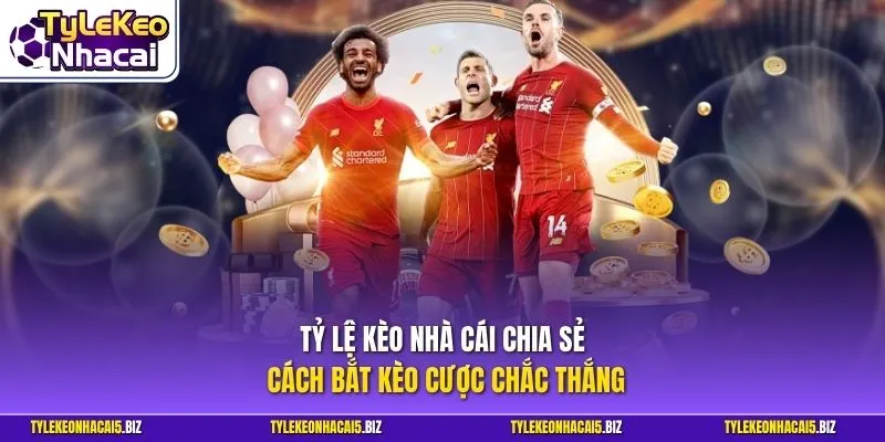 Tỷ Lệ Kèo Nhà Cái chia sẻ cách bắt kèo cược chắc thắng